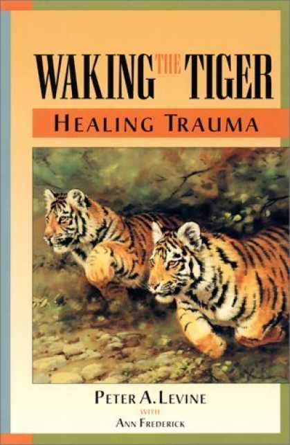 Bestsellers (2006) - Waking the Tiger : Healing Trauma : The Innate Capacity to Transform Overwhelmin