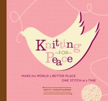 Bestsellers (2006) - Knitting for Peace: Make the World a Better Place One Stitch at a Time by Betty