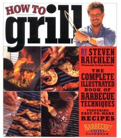 Bestsellers (2006) - How to Grill: The Complete Illustrated Book of Barbecue Techniques by Steven Rai