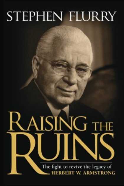 Bestsellers (2006) - Raising the Ruins: The Fight to Revive the Legacy of Herbert W. Armstrong by Ste
