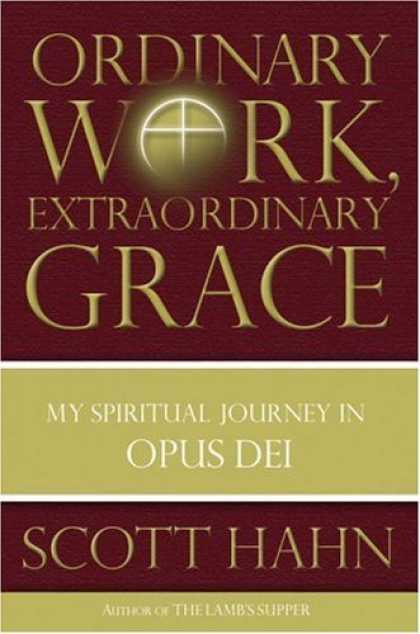 Bestsellers (2006) - Ordinary Work, Extraordinary Grace: My Spiritual Journey in Opus Dei by Scott Ha