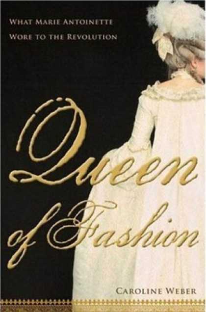 Bestsellers (2006) - Queen of Fashion: What Marie Antoinette Wore to the Revolution by Caroline Weber