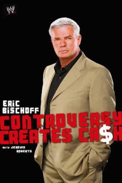 Bestsellers (2006) - Eric Bischoff: Controversy Creates Cash (WWE) by Eric Bischoff
