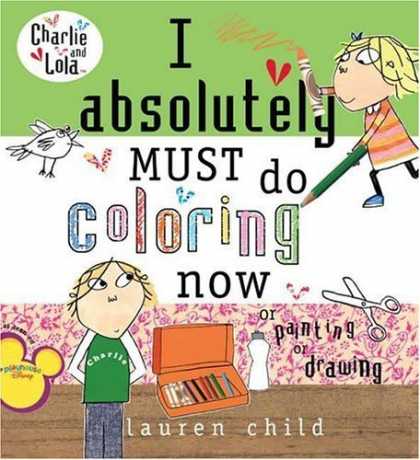 Bestsellers (2006) - I Absolutely Must Do Coloring Now or Painting or Drawing (Charlie and Lola) by L