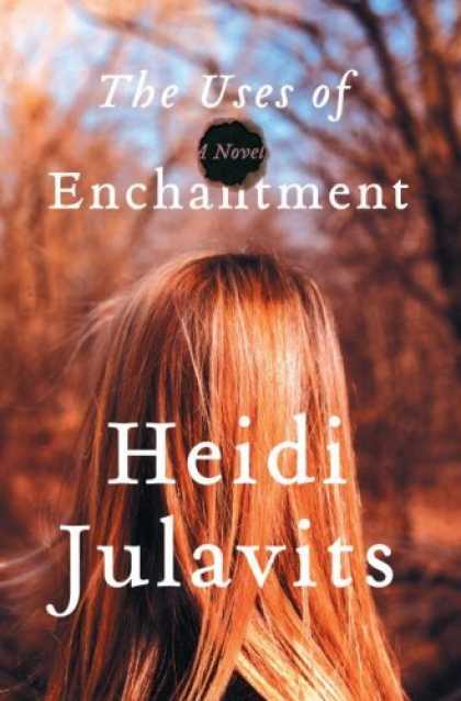 Bestsellers (2006) - The Uses of Enchantment: A Novel by Heidi Julavits