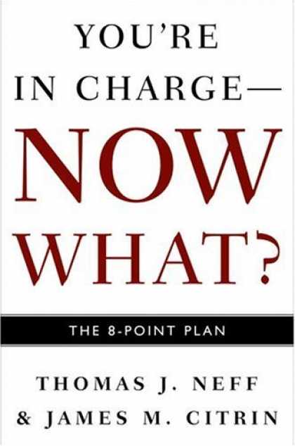 Bestsellers (2006) - You're in Charge--Now What?: The 8 Point Plan by Thomas J. Neff