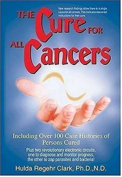 Bestsellers (2006) - The Cure for All Cancers: Including over 100 Case Histories of Persons Cured by