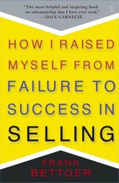 Bestsellers (2006) - How I Raised Myself from Failure to Success in Selling by Frank Bettger