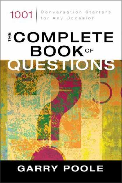 Bestsellers (2006) - The Complete Book of Questions: 1001 Conversation Starters for Any Occasion by G