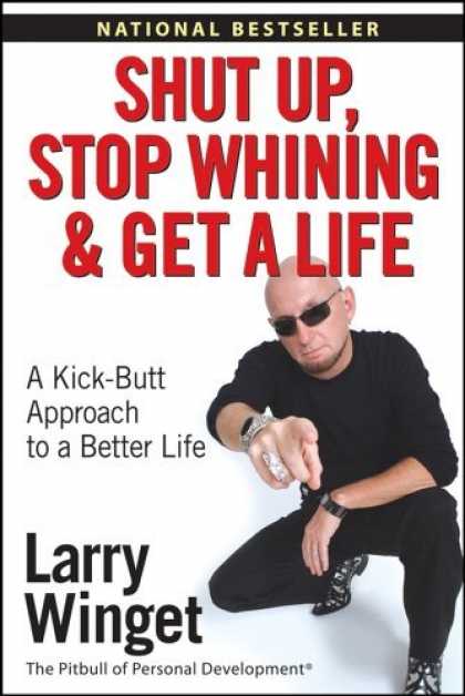 Bestsellers (2006) - Shut Up, Stop Whining, and Get a Life: A Kick-Butt Approach to a Better Life by