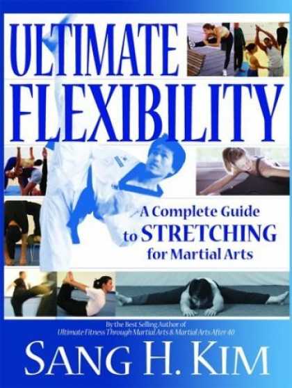Bestsellers (2006) - Ultimate Flexibility: A Complete Guide to Stretching for Martial Arts by Sang H.