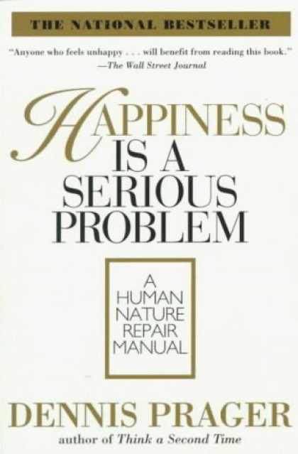 Bestsellers (2006) - Happiness Is a Serious Problem: A Human Nature Repair Manual by Dennis Prager