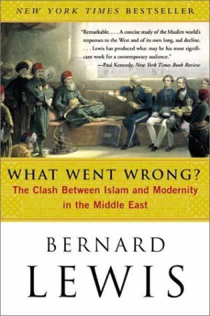 Bestsellers (2006) - What Went Wrong?: The Clash Between Islam and Modernity in the Middle East by Be