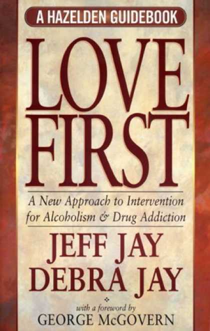 Bestsellers (2006) - Love First: A New Approach to Intervention for Alcoholism and Drug Addiction (A