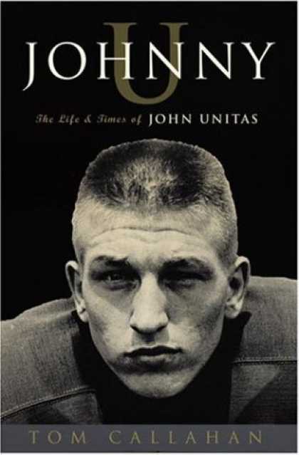 Bestsellers (2006) - Johnny U: The Life and Times of John Unitas by Tom Callahan