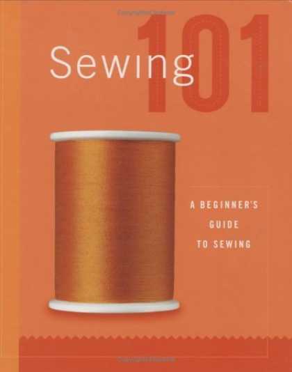 Bestsellers (2006) - Sewing 101: A Beginner's Guide to Sewing by The editors of Creative Publishing i