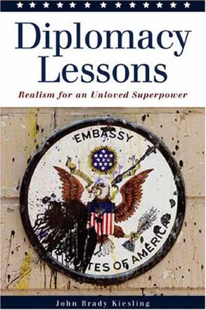 Bestsellers (2006) - Diplomacy Lessons: Realism for an Unloved Superpower by John Brady Kiesling