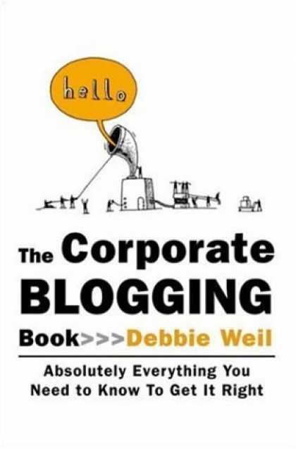Bestsellers (2006) - The Corporate Blogging Book: Absolutely Everything You Need to Know to Get It Ri