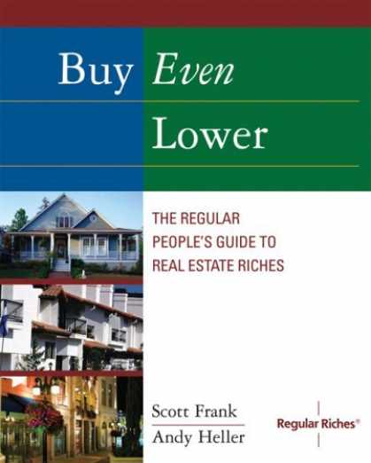 Bestsellers (2006) - Buy Even Lower: The Regular People's Guide to Real Estate Riches (Regular Riches