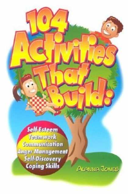 Bestsellers (2006) - 104 Activities That Build: Self-Esteem, Teamwork, Communication, Anger Managemen