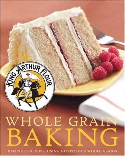 Bestsellers (2006) - King Arthur Flour Whole Grain Baking: Delicious Recipes Using Nutritious Whole G