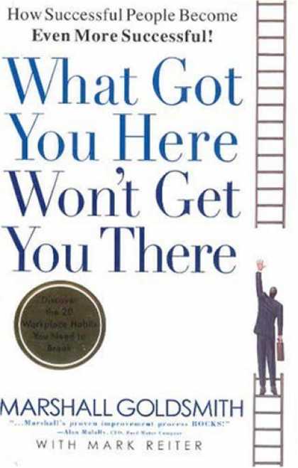 Bestsellers (2007) - What Got You Here Won't Get You There: How Successful People Become Even More Su