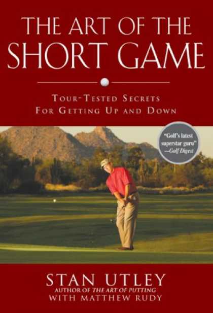 Bestsellers (2007) - The Art of the Short Game: Tour-Tested Secrets for Getting Up and Down by Stan U