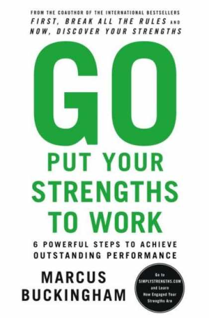Bestsellers (2007) - Go Put Your Strengths to Work: 6 Powerful Steps to Achieve Outstanding Performan