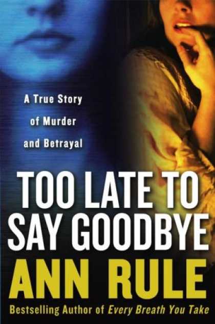 Bestsellers (2007) - Too Late to Say Goodbye: A True Story of Murder and Betrayal by Ann Rule