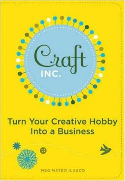 Bestsellers (2007) - Craft, Inc.: Turn Your Creative Hobby into a Business by Meg Mateo Ilasco