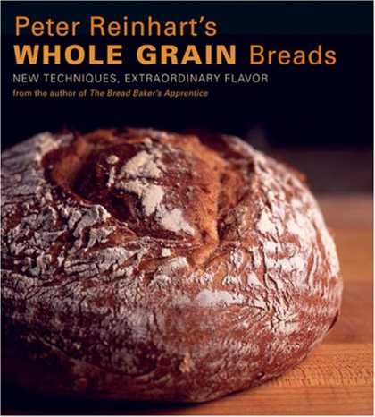 Bestsellers (2007) - Peter Reinhart's Whole Grain Breads: New Techniques, Extraordinary Flavor