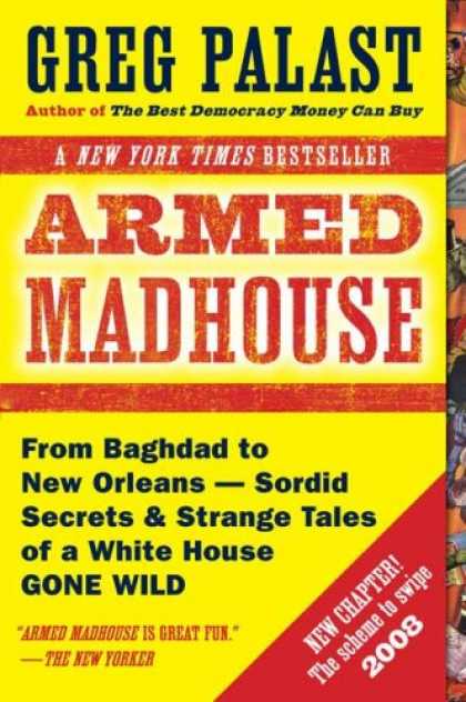 Bestsellers (2007) - Armed Madhouse: From Baghdad to New Orleans--Sordid Secrets and Strange Tales of