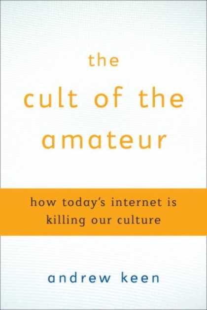 Bestsellers (2007) - The Cult of the Amateur: How today's Internet is killing our culture by Andrew K