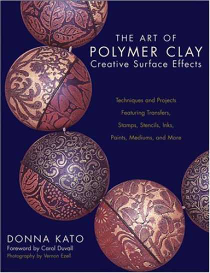 Bestsellers (2007) - The Art of Polymer Clay Creative Surface Effects: Techniques and Projects Featur