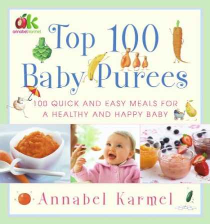 Bestsellers (2007) - Top 100 Baby Purees: 100 Quick and Easy Meals for a Healthy and Happy Baby by An