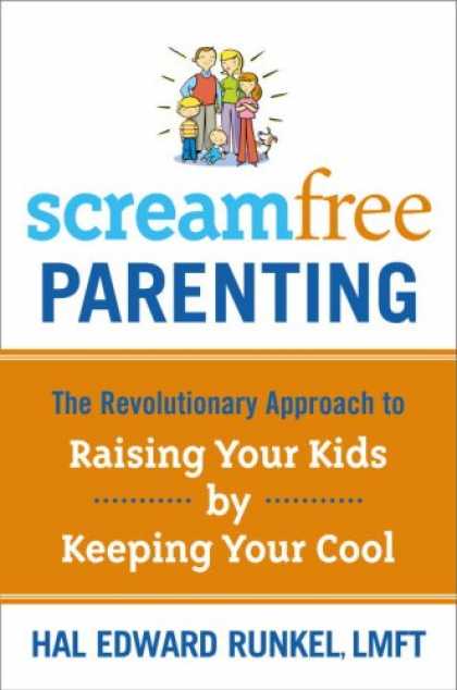 Bestsellers (2007) - Screamfree Parenting: The Revolutionary Approach to Raising Your Kids by Keeping