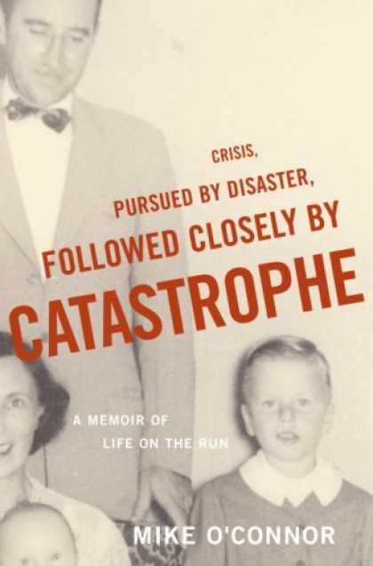 Bestsellers (2007) - Crisis, Pursued by Disaster, Followed Closely by Catastrophe: A Memoir of Life o