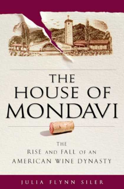 Bestsellers (2007) - The House of Mondavi: The Rise and Fall of an American Wine Dynasty by Julia Fly