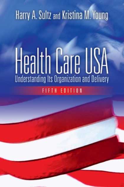 Bestsellers (2007) - Health Care USA: Understanding Its Organization And Delivery by Harry A. Sultz