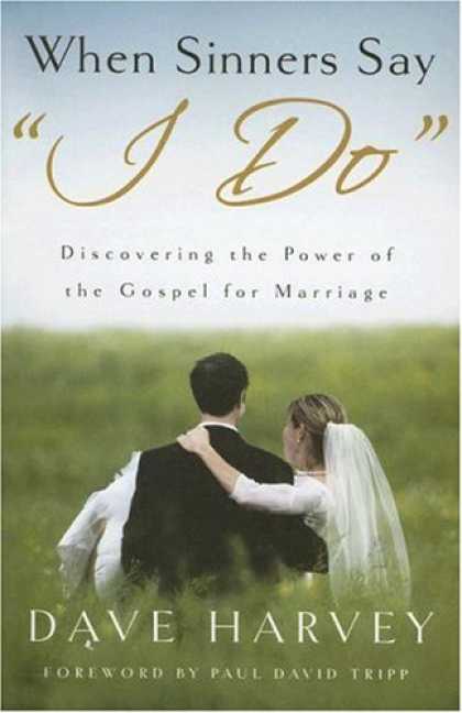 Bestsellers (2007) - When Sinners Say "I Do": Discovering the Power of the Gospel for Marriage by Dav