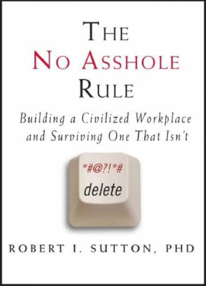 Bestsellers (2007) - The No Asshole Rule: Building a Civilized Workplace and Surviving One That Isn't