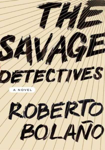 Bestsellers (2007) - The Savage Detectives: A Novel by Roberto Bolano