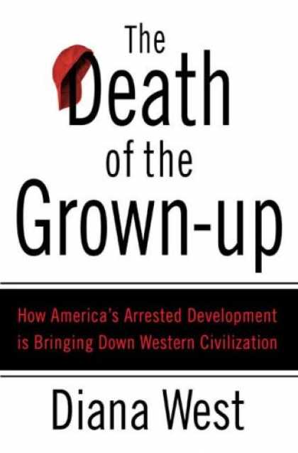 Bestsellers (2007) - The Death of the Grown-up: How America's Arrested Development Is Bringing Down W