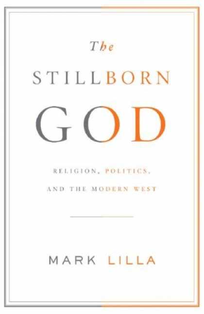 Bestsellers (2007) - The Stillborn God: Religion, Politics, and the Modern West by Mark Lilla