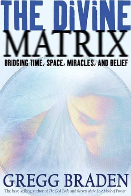 Bestsellers (2007) - The Divine Matrix: Bridging Time, Space, Miracles, and Belief by Gregg Braden