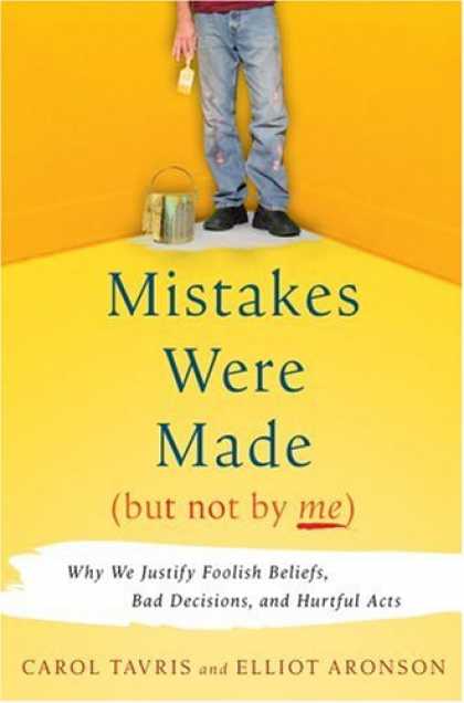 Bestsellers (2007) - Mistakes Were Made (But Not by Me): Why We Justify Foolish Beliefs, Bad Decision
