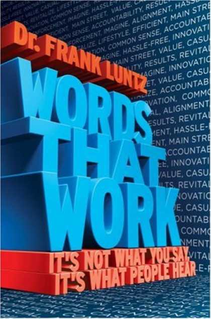Bestsellers (2007) - WORDS THAT WORK: IT'S NOT WHAT YOU SAY, IT'S WHAT PEOPLE HEAR by Frank Luntz