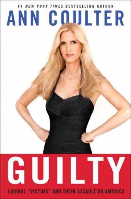 Bestsellers (2008) - Guilty: Liberal "Victims" and Their Assault on America by Ann Coulter