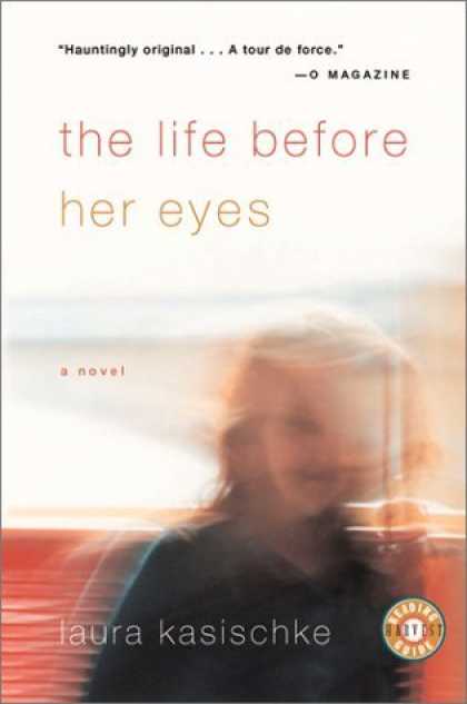 Bestselling Comics (2006) - The Life Before Her Eyes by Laura Kasischke - The Life Before Her Eyes - O Magazine - Hauntingly Original - A Tour De Force - Laura Kasischke