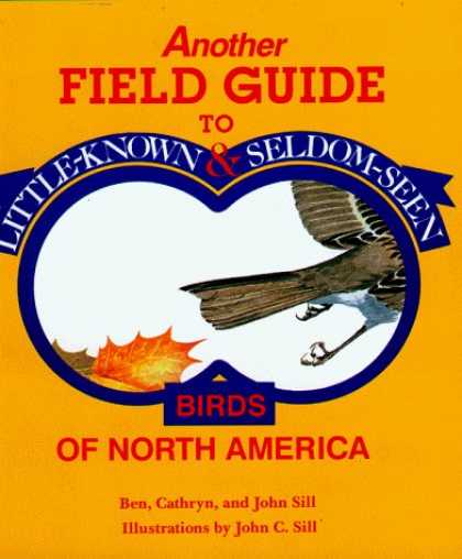 Bestselling Comics (2006) - Another Field Guide to Little Known and Seldom Seen Birds of North America by Be - Another Field Guide - Little Known U0026 Seldom Seen - Birds Of North America - Feathers - John Sill